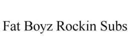 FAT BOYZ ROCKIN SUBS trademark