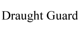 DRAUGHT GUARD trademark