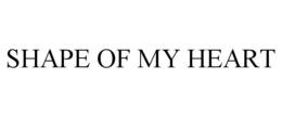 SHAPE OF MY HEART trademark