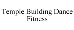 TEMPLE BUILDING DANCE FITNESS trademark