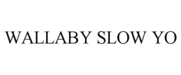 WALLABY SLOW YO trademark
