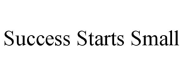 SUCCESS STARTS SMALL trademark