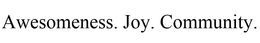 AWESOMENESS. JOY. COMMUNITY. trademark