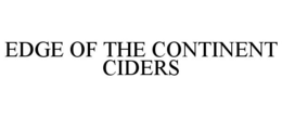 EDGE OF THE CONTINENT CIDERS trademark