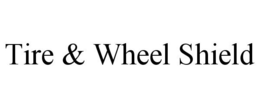 TIRE & WHEEL SHIELD trademark
