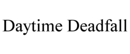 DAYTIME DEADFALL trademark