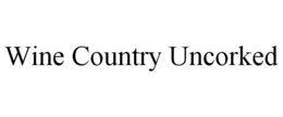 WINE COUNTRY UNCORKED trademark