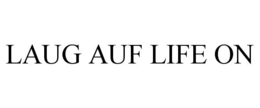 LAUG AUF LIFE ON trademark