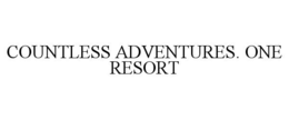 COUNTLESS ADVENTURES. ONE RESORT trademark