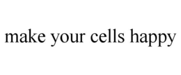 MAKE YOUR CELLS HAPPY trademark