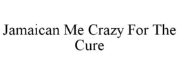 JAMAICAN ME CRAZY FOR THE CURE trademark