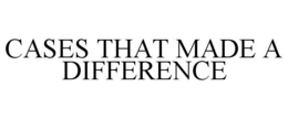 CASES THAT MADE A DIFFERENCE trademark