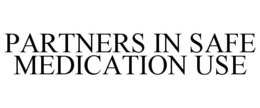 PARTNERS IN SAFE MEDICATION USE trademark
