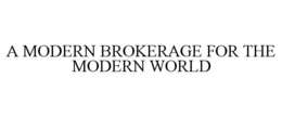 A MODERN BROKERAGE FOR THE MODERN WORLD trademark