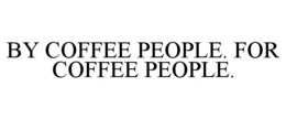 BY COFFEE PEOPLE. FOR COFFEE PEOPLE. trademark