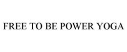 FREE TO BE POWER YOGA trademark