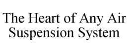 THE HEART OF ANY AIR SUSPENSION SYSTEM trademark