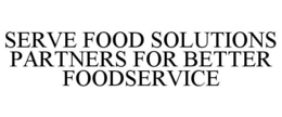 SERVE FOOD SOLUTIONS PARTNERS FOR BETTER FOODSERVICE trademark