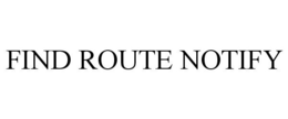 FIND ROUTE NOTIFY trademark