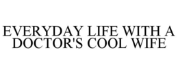 EVERYDAY LIFE WITH A DOCTOR'S COOL WIFE trademark
