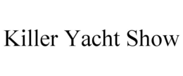 KILLER YACHT SHOW trademark