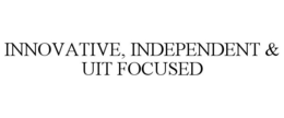 INNOVATIVE, INDEPENDENT & UIT FOCUSED trademark