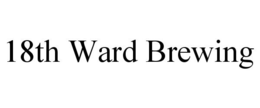 18TH WARD BREWING trademark