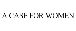 A CASE FOR WOMEN trademark
