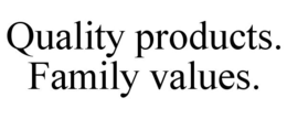 QUALITY PRODUCTS. FAMILY VALUES. trademark