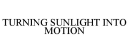 TURNING SUNLIGHT INTO MOTION trademark