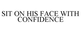 SIT ON HIS FACE WITH CONFIDENCE trademark