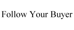 FOLLOW YOUR BUYER trademark