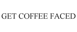 GET COFFEE FACED trademark