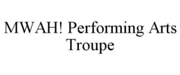 MWAH! PERFORMING ARTS TROUPE trademark