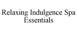 RELAXING INDULGENCE SPA ESSENTIALS trademark