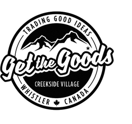 GET THE GOODS TRADING GOOD IDEAS CREEKSIDE VILLAGE WHISTLER CANADA trademark