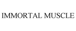 IMMORTAL MUSCLE trademark