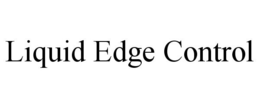 LIQUID EDGE CONTROL trademark