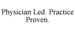 PHYSICIAN LED. PRACTICE PROVEN. trademark