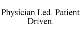 PHYSICIAN LED. PATIENT DRIVEN. trademark