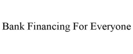 BANK FINANCING FOR EVERYONE trademark