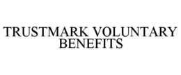 TRUSTMARK VOLUNTARY BENEFITS trademark