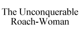 THE UNCONQUERABLE ROACH-WOMAN trademark
