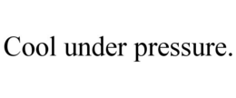 COOL UNDER PRESSURE. trademark