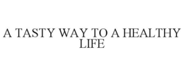 A TASTY WAY TO A HEALTHY LIFE trademark