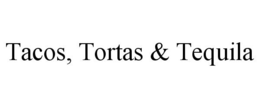 TACOS, TORTAS & TEQUILA trademark