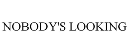 NOBODY'S LOOKING trademark