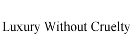 LUXURY WITHOUT CRUELTY trademark