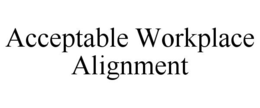 ACCEPTABLE WORKPLACE ALIGNMENT trademark