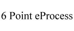6 POINT EPROCESS trademark